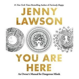 You Are Here: An Owner's Manual for Dangerous Minds -- Jenny Lawson
